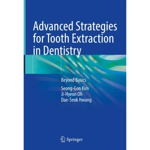 Advanced Strategies for Tooth Extraction in Dentistry: Beyond Basics