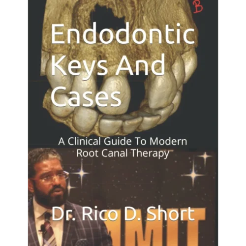 Endodontic Keys And Cases: A Clinical Guide To Modern Root Canal Therapy